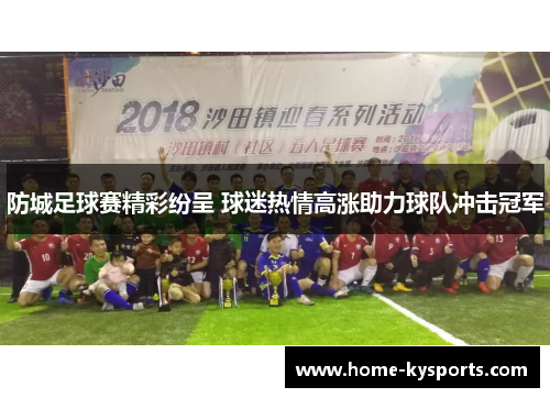 防城足球赛精彩纷呈 球迷热情高涨助力球队冲击冠军